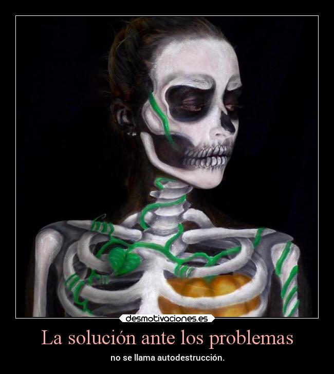 La solución ante los problemas - no se llama autodestrucción.