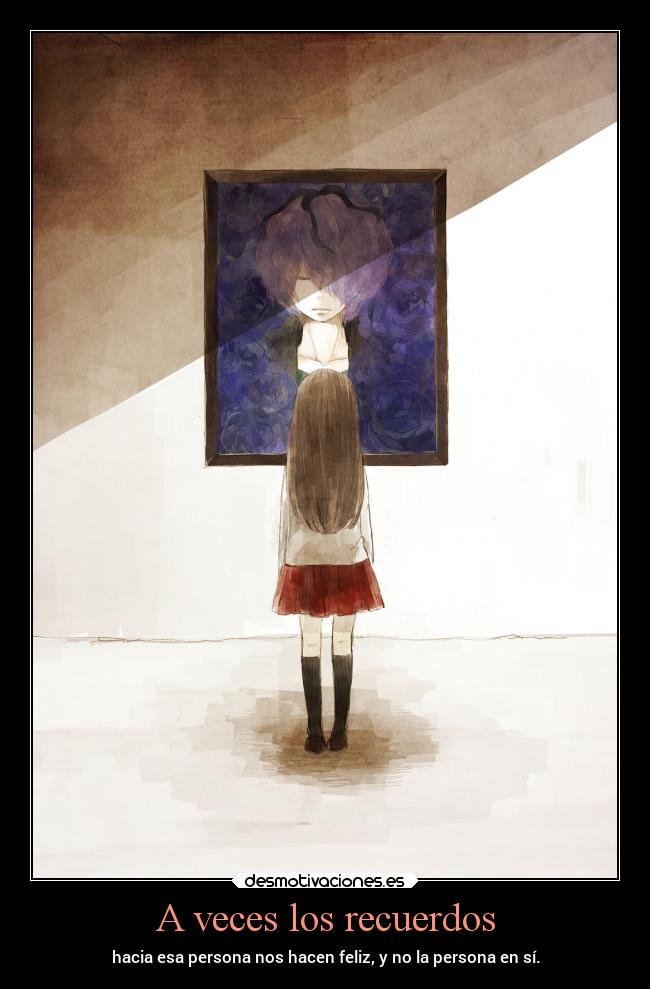 A veces los recuerdos - hacia esa persona nos hacen feliz, y no la persona en sí.