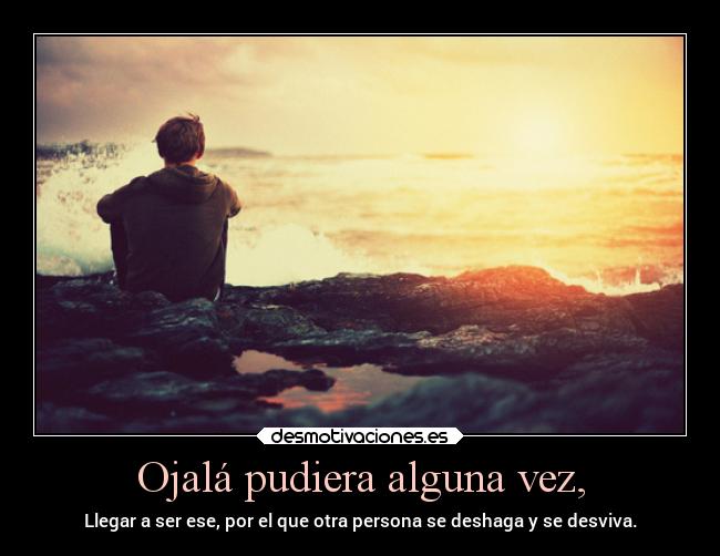 Ojalá pudiera alguna vez, - 