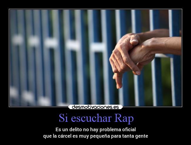 Si escuchar Rap - Es un delito no hay problema oficial
que la cárcel es muy pequeña para tanta gente