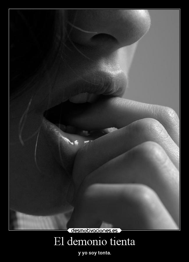 El demonio tienta - y yo soy tonta.