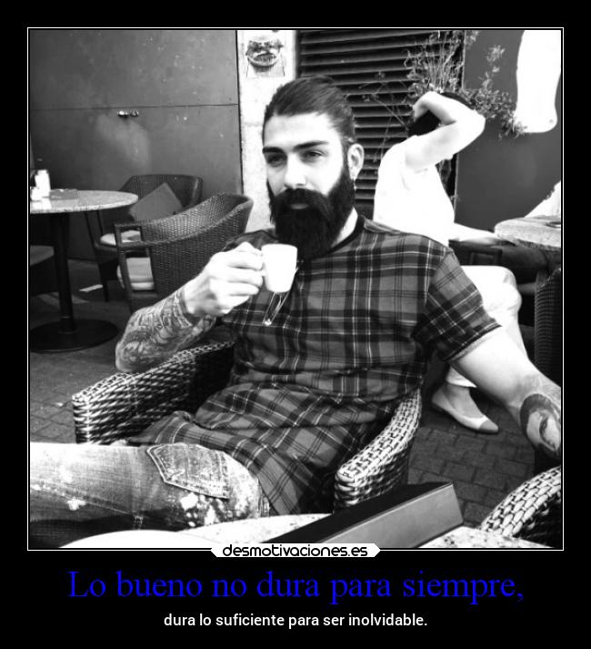 Lo bueno no dura para siempre, | Desmotivaciones