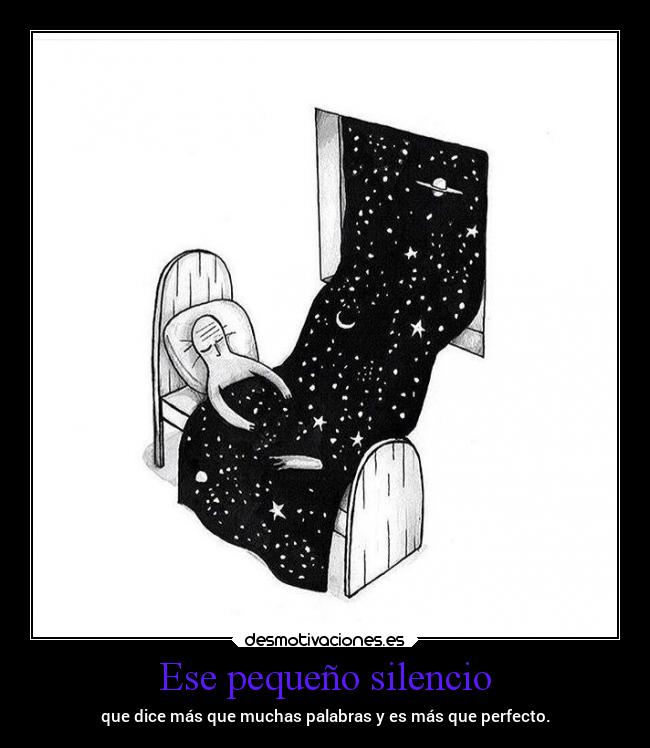 Ese pequeño silencio - que dice más que muchas palabras y es más que perfecto.