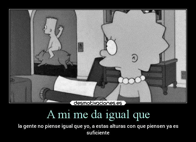 A mi me da igual que -