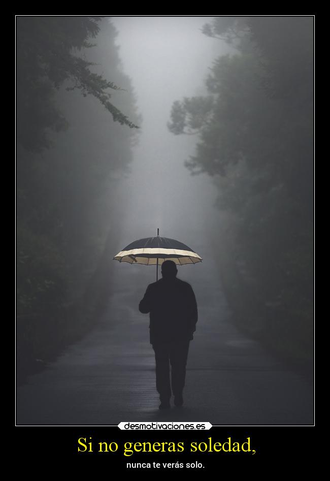 Si no generas soledad, -