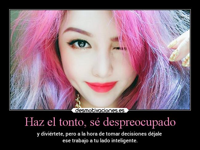 Haz el tonto, sé despreocupado - 