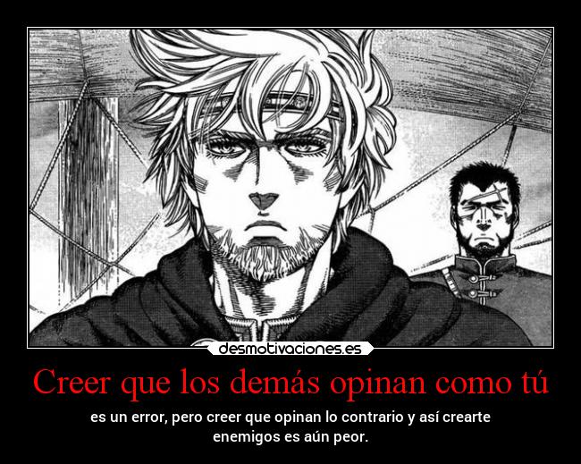 Creer que los demás opinan como tú - es un error, pero creer que opinan lo contrario y así crearte
enemigos es aún peor.