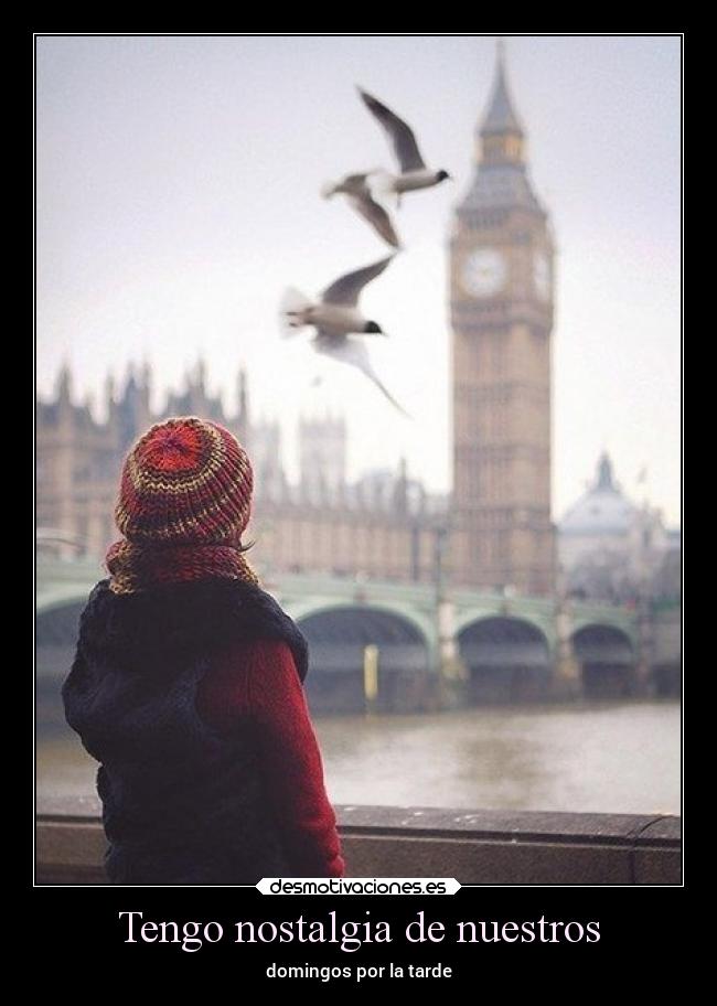Tengo nostalgia de nuestros - domingos por la tarde