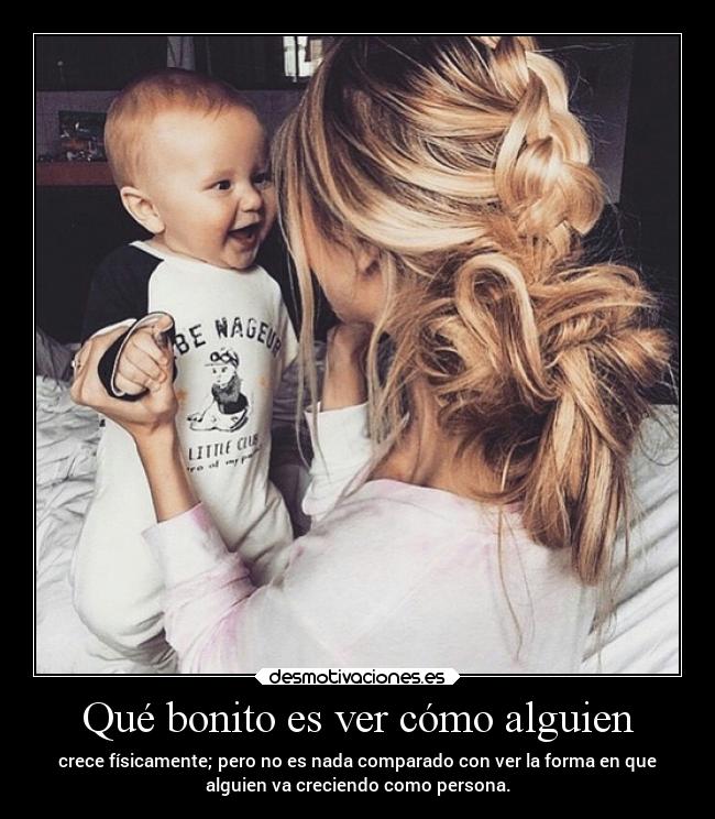 Qué bonito es ver cómo alguien -