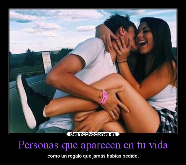 Personas que aparecen en tu vida - como un regalo que jamás habías pedido.