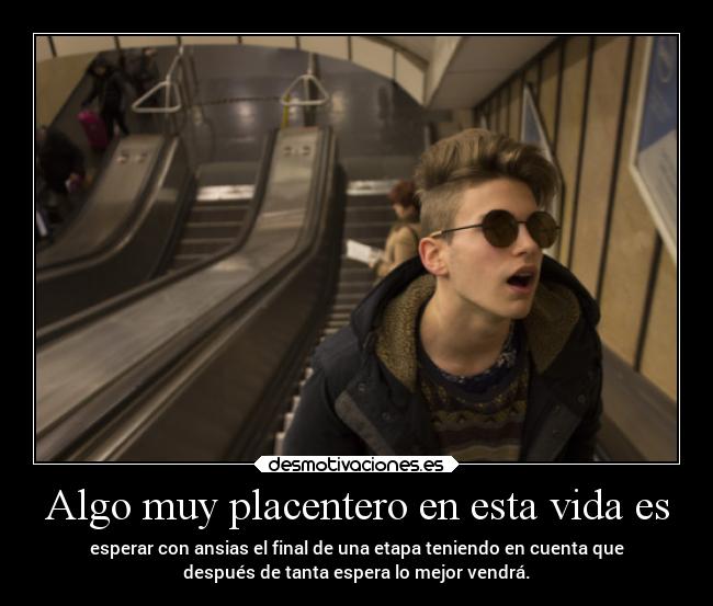 Algo muy placentero en esta vida es -