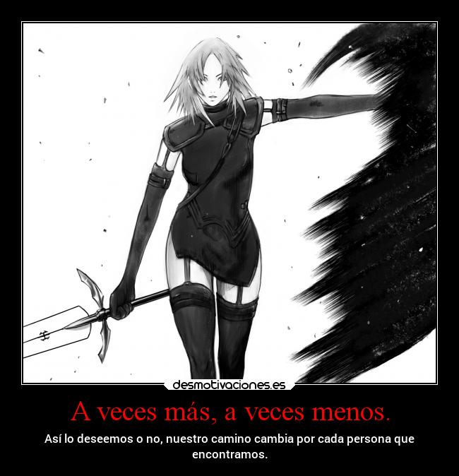 A veces más, a veces menos. - Así lo deseemos o no, nuestro camino cambia por cada persona que
encontramos.