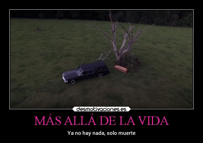MÁS ALLÁ DE LA VIDA - Ya no hay nada, solo muerte