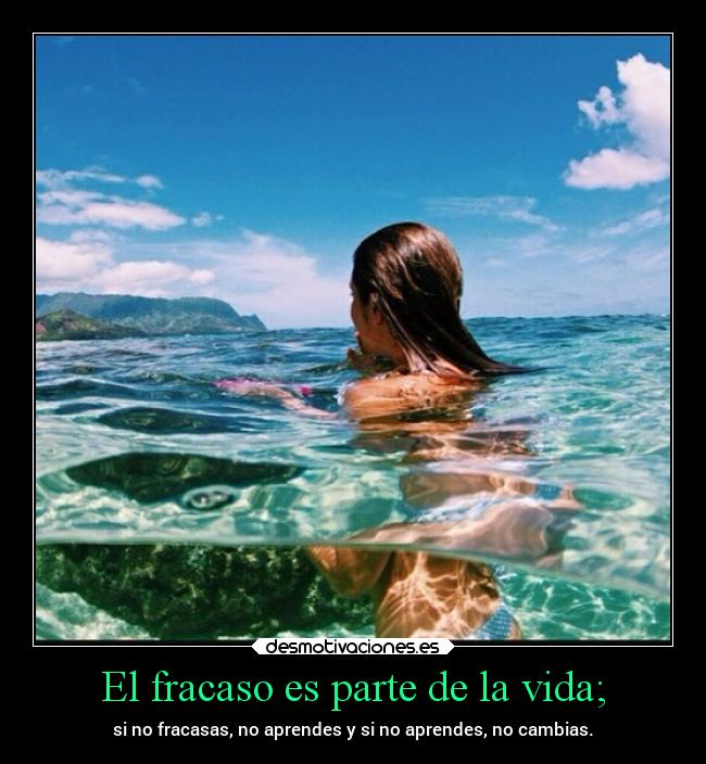 El fracaso es parte de la vida; -