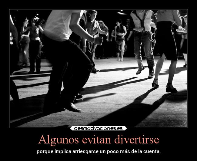 Algunos evitan divertirse - porque implica arriesgarse un poco más de la cuenta.