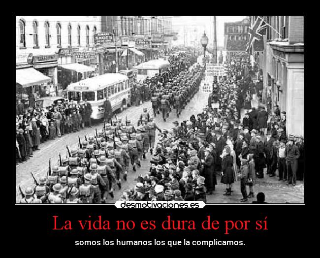 La vida no es dura de por sí - somos los humanos los que la complicamos.
