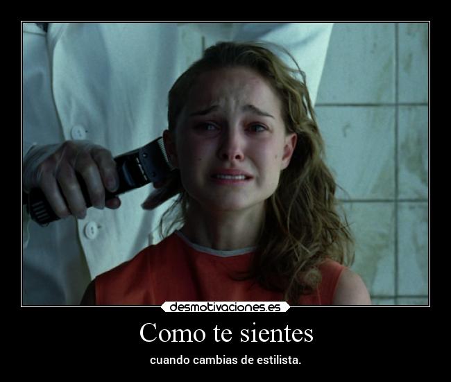 Como te sientes - cuando cambias de estilista.