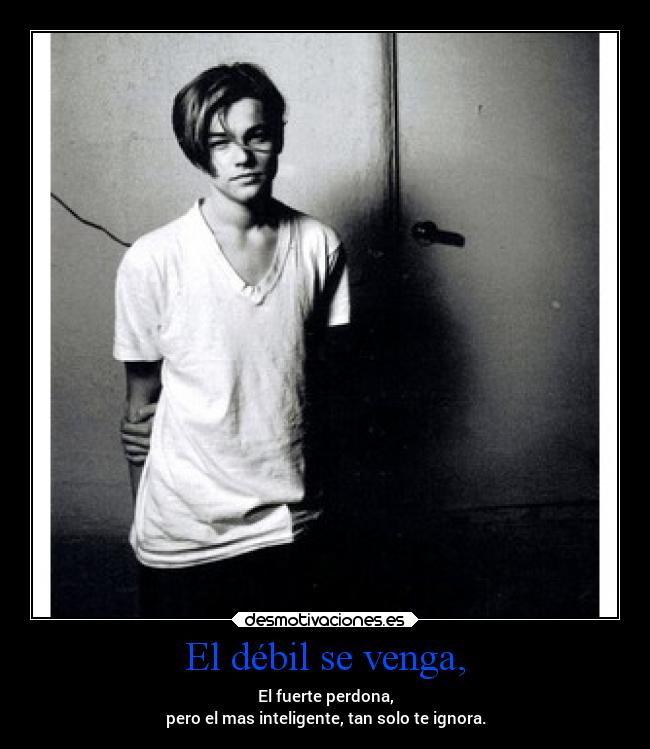 El débil se venga, - 