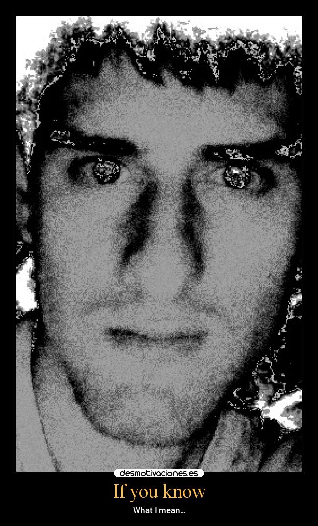 If you know - What I mean…