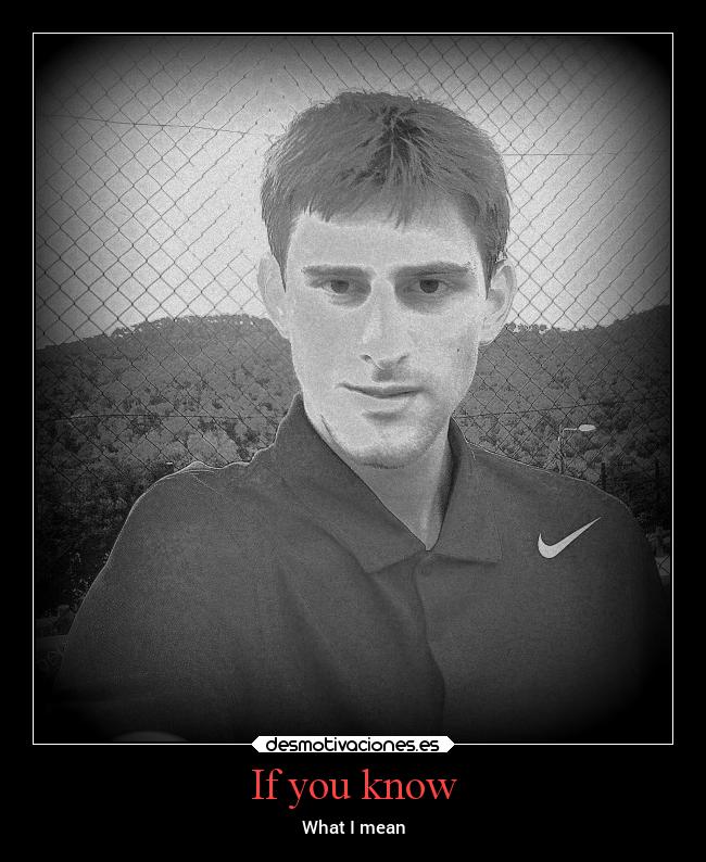 If you know - What I mean