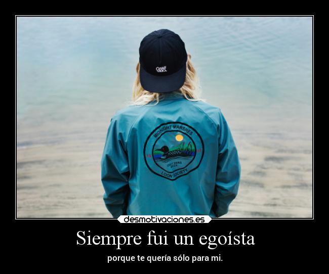 Siempre fui un egoísta -