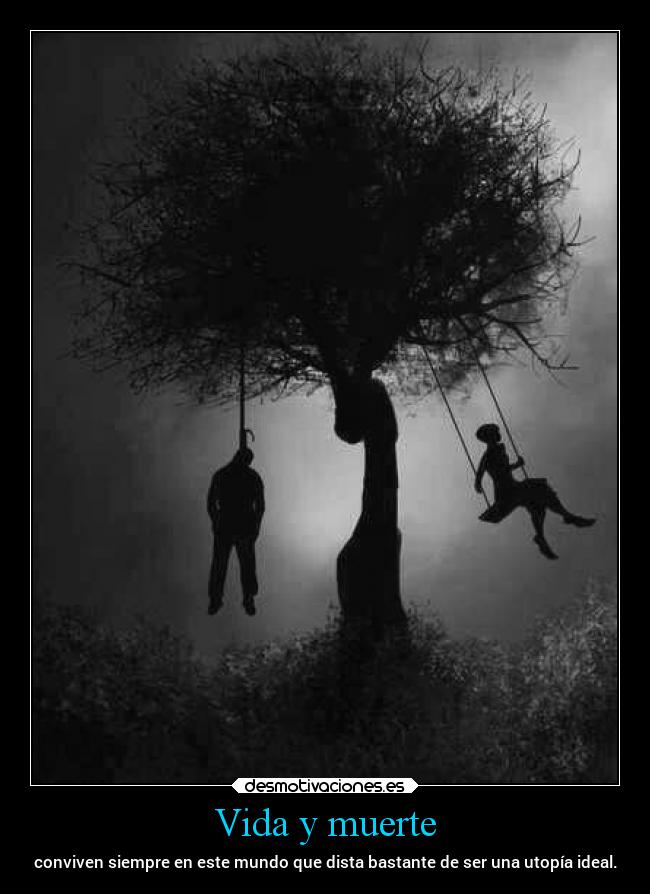Vida y muerte - conviven siempre en este mundo que dista bastante de ser una utopía ideal.