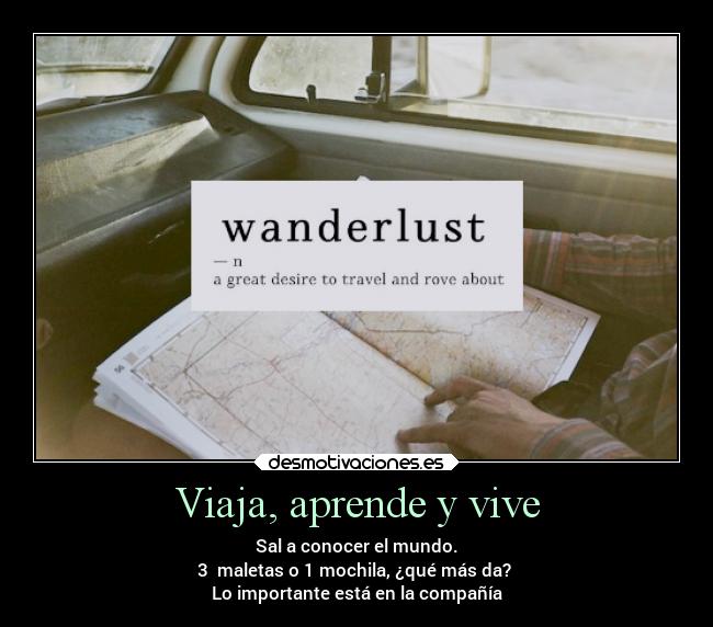 Viaja, aprende y vive - Sal a conocer el mundo.
3 maletas o 1 mochila, ¿qué más da?
Lo importante está en la compañía