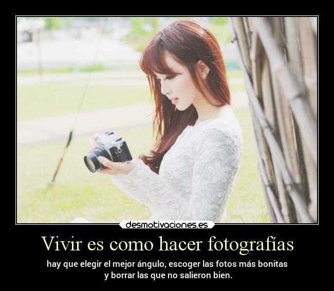 Vivir es como hacer fotografías -
