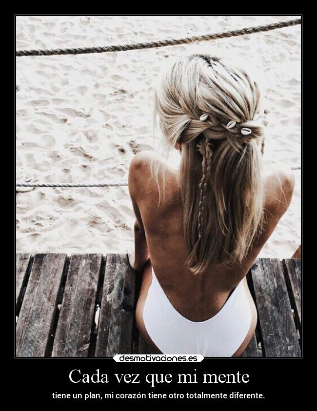 Cada vez que mi mente - tiene un plan, mi corazón tiene otro totalmente diferente.