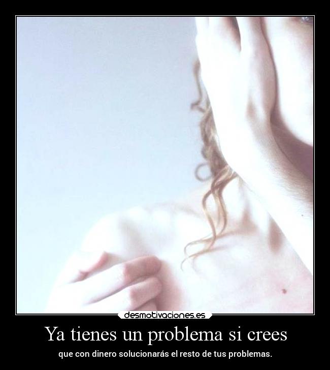 Ya tienes un problema si crees - 