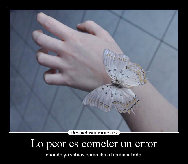 Lo peor es cometer un error - 