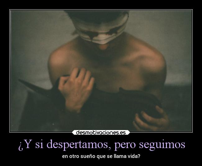 ¿Y si despertamos, pero seguimos - en otro sueño que se llama vida?