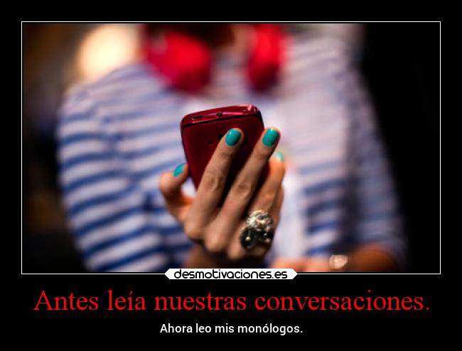 Antes leía nuestras conversaciones. - 