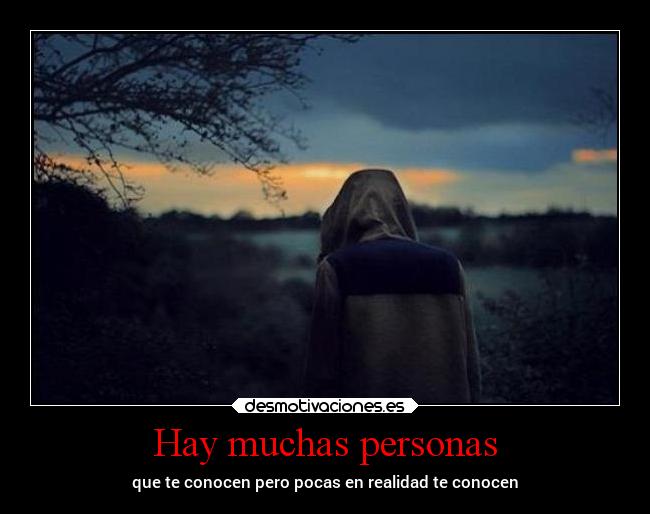 Hay muchas personas - que te conocen pero pocas en realidad te conocen