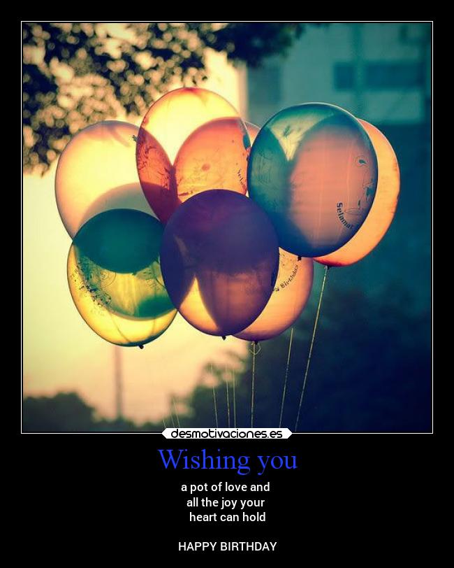 Wishing you - a pot of love and
all the joy your
heart can hold
HAPPY BIRTHDAY