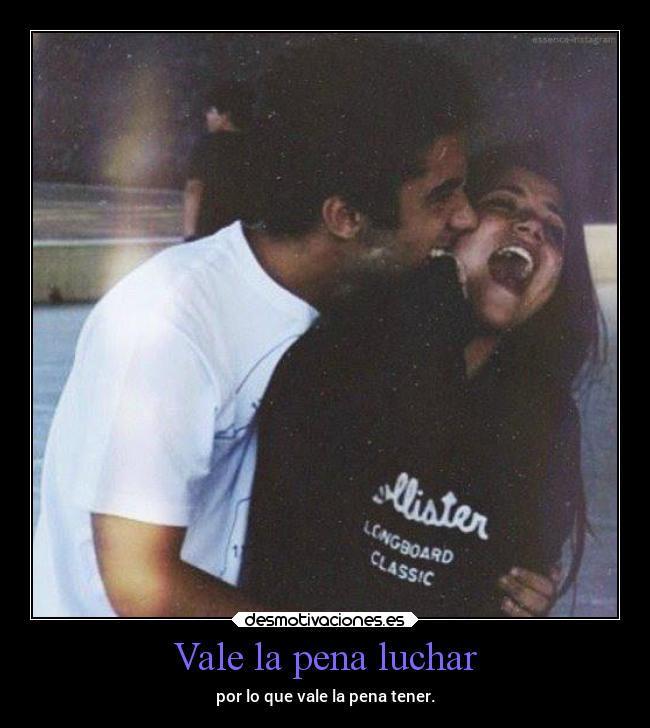 Vale la pena luchar - por lo que vale la pena tener.