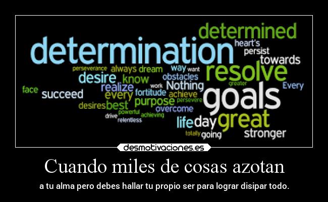 Cuando miles de cosas azotan - a tu alma pero debes hallar tu propio ser para lograr disipar todo.