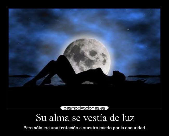Su alma se vestía de luz - Pero sólo era una tentación a nuestro miedo por la oscuridad.