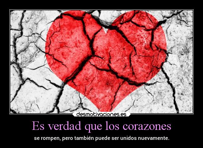 Es verdad que los corazones - se rompen, pero también puede ser unidos nuevamente.