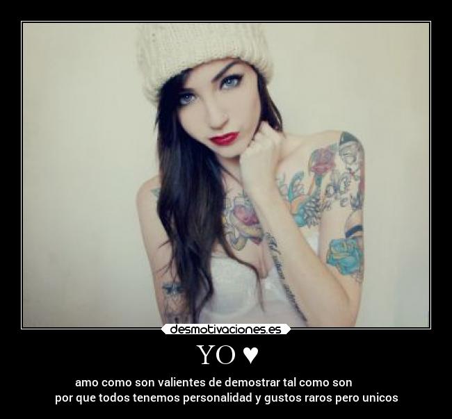 YO ♥ - amo como son valientes de demostrar tal como son ♥ ♥ ♥ ♥ ♥
por que todos tenemos personalidad y gustos raros pero unicos