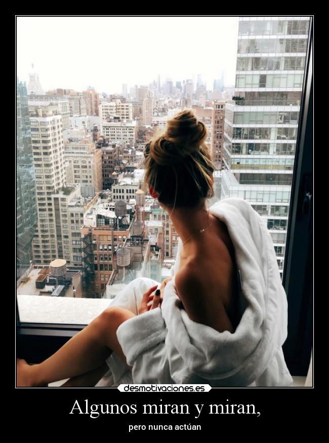 Algunos miran y miran, -