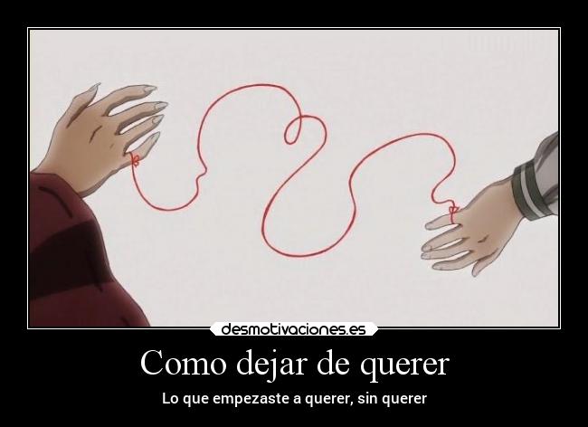 Como dejar de querer - Lo que empezaste a querer, sin querer