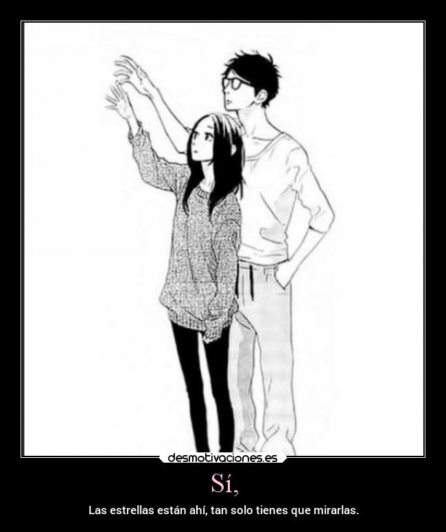 Sí, - Las estrellas están ahí, tan solo tienes que mirarlas.