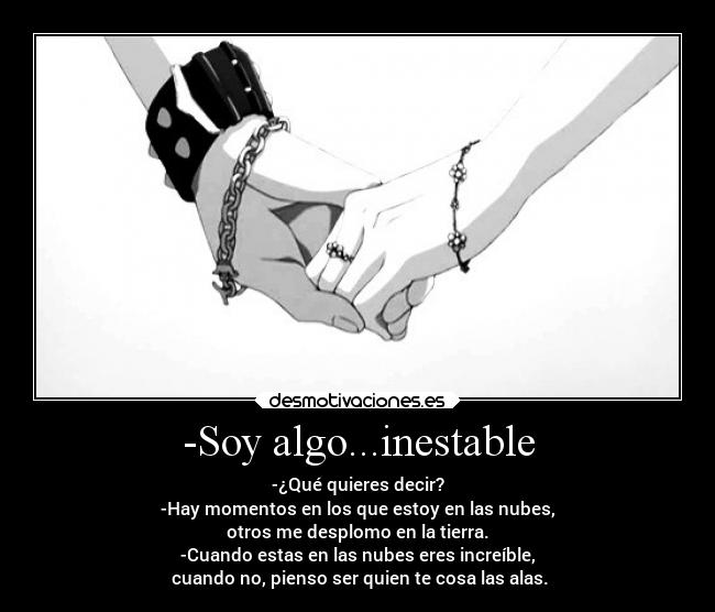 -Soy algo...inestable -