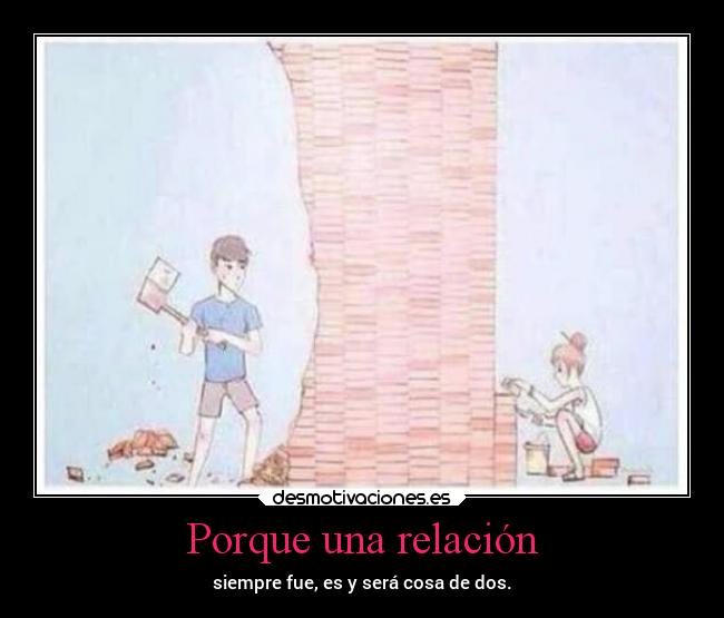 Porque una relación - siempre fue, es y será cosa de dos.