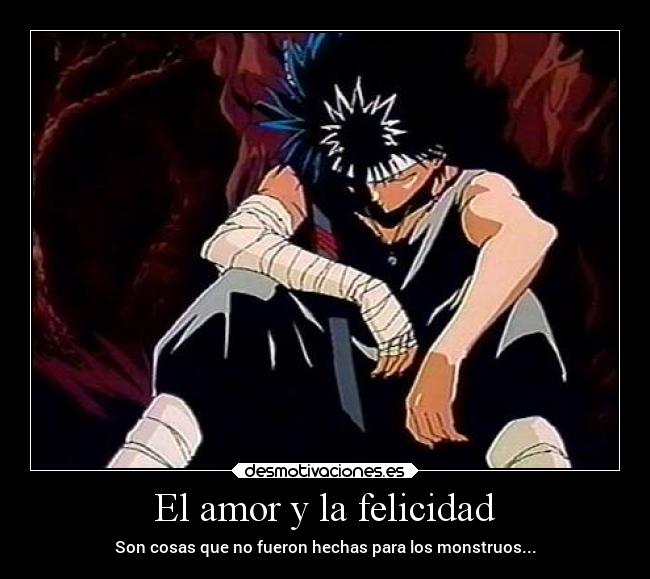 El amor y la felicidad - Son cosas que no fueron hechas para los monstruos...