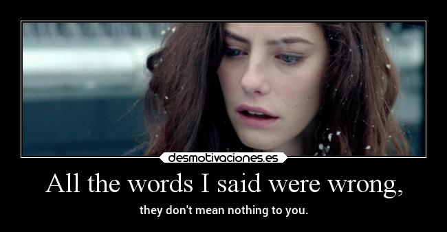 All the words I said were wrong, -