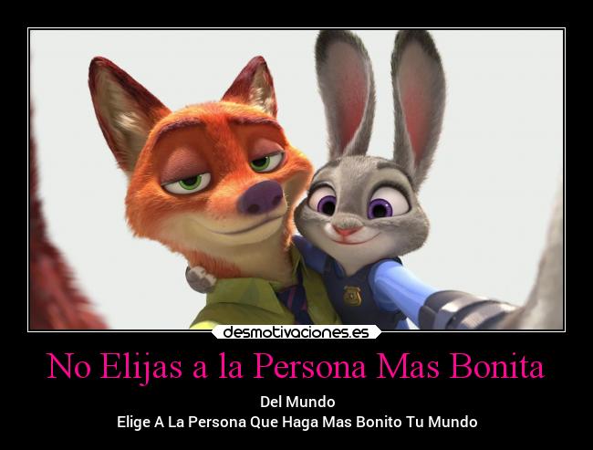 No Elijas a la Persona Mas Bonita - Del Mundo
Elige A La Persona Que Haga Mas Bonito Tu Mundo
