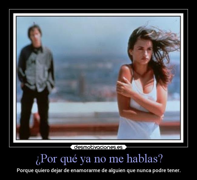 ¿Por qué ya no me hablas? -