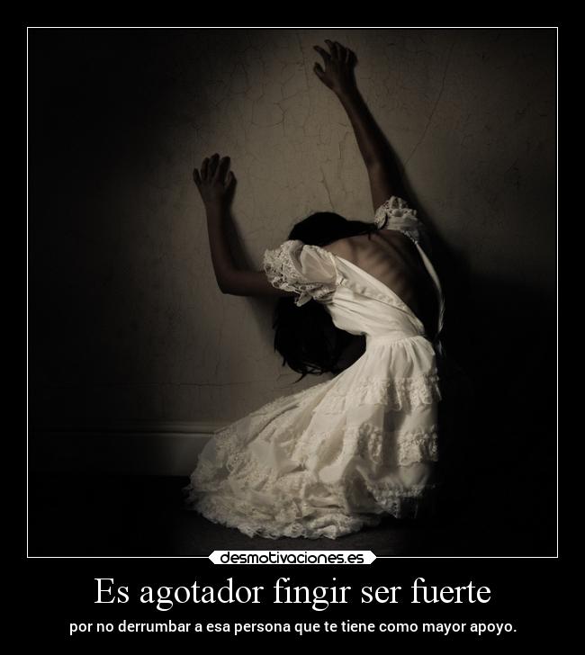 Es agotador fingir ser fuerte - 